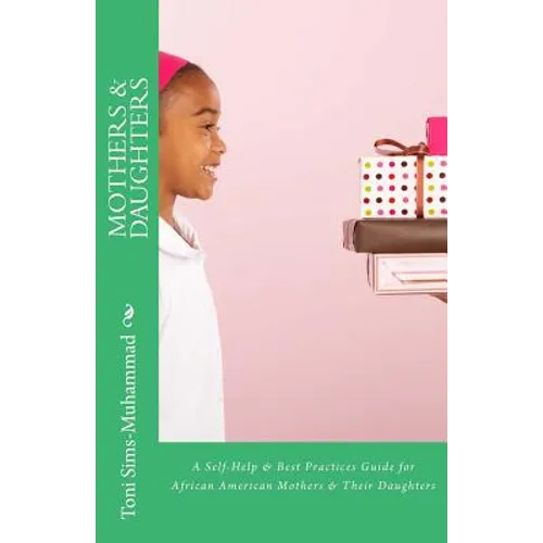 Mothers & Daughters: A Self-Help & Best Practices Guide for African American Mothers and Their Daughters