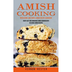 Amish Cooking: Wholesome and Simple Amish Recipe Cookbook (Enjoy Easy and Homemade Amish Cooking With Delicious Amish Recipes)