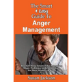 The Smart & Easy Guide To Anger Management: The Self Help Solution For Managing Anger Problems In Relationships For Men, Women & Kids