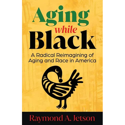 Aging While Black: A Radical Reimagining of Aging and Race in America