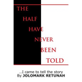 The Half Have Never Been Told: ...I Came to tell the Story