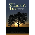 The Shaman's Tree: Awakening to the Everyday Miraculous
