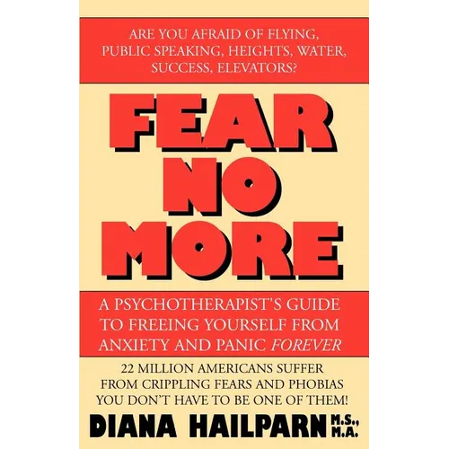 Fear No More: A Psychotherapist's Guide to Freeing Yourself from Anxiety and Panic Forever