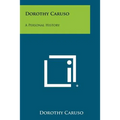 Dorothy Caruso: A Personal History
