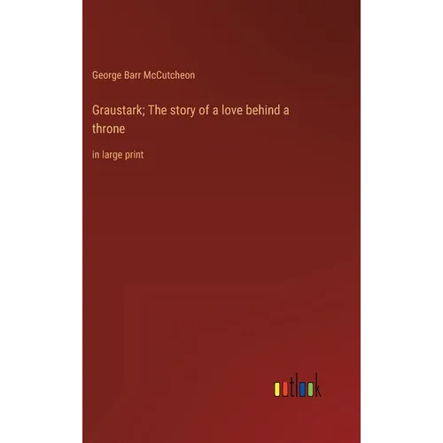 Graustark; The story of a love behind a throne: in large print