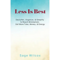 Less Is Best: Declutter, Organize, & Simplify to Reach Minimalism; Get More Time