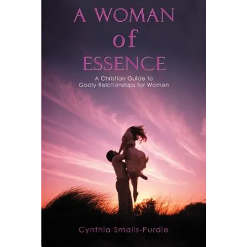 A Woman of Essence: A Christian Guide to Godly Relationships for Women