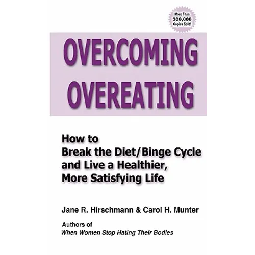 Overcoming Overeating: How to Break the Diet/Binge Cycle and Live a Healthier, More Satisfying Life