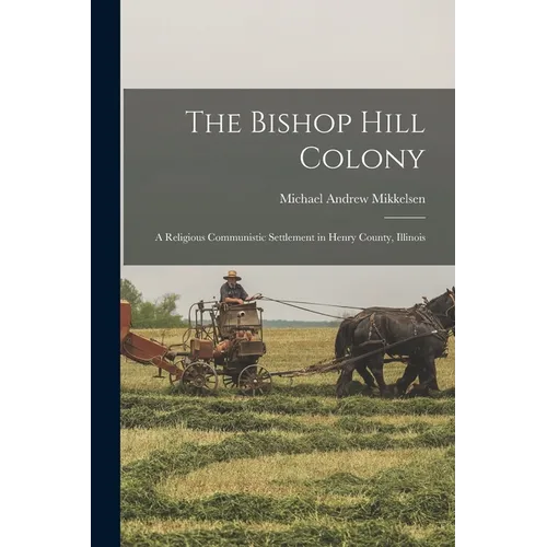 The Bishop Hill Colony: A Religious Communistic Settlement in Henry County, Illinois