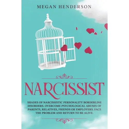 Narcissist: Shades of Narcissistic Personality Borderline Disorders. Overcome Psychological Abuses of Parents, Relatives, Friends