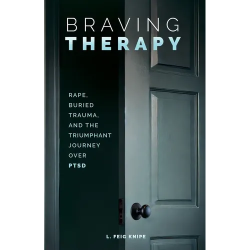 Braving Therapy: Rape, Buried Trauma, and the Triumphant Journey Over PTSD
