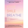 Stop Smile Breathe Be: A Guide for Awakening to Your True-OneSelf The 1 Minute Mindfulness Meditation to Break Free of Stress, Fear, or Sadne
