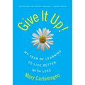 Give It Up!: My Year of Learning to Live Better with Less