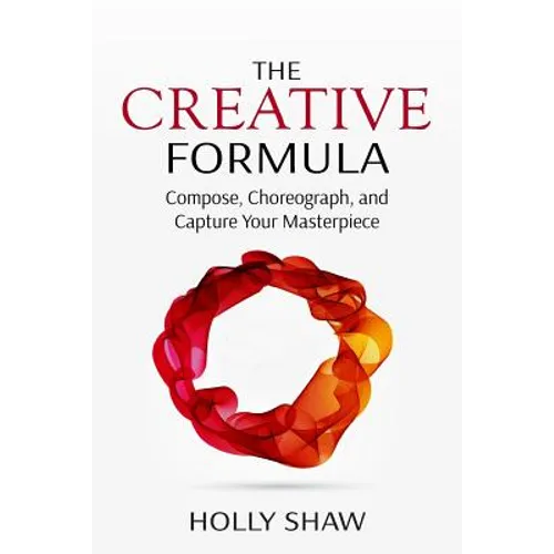 The Creative Formula: Compose, Choreograph, and Capture Your Masterpiece