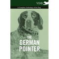 The German Pointer - A Complete Anthology of the Dog