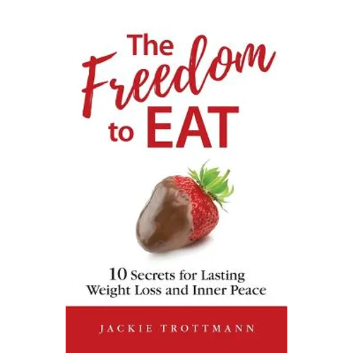 The Freedom to EAT: 10 Secrets for Lasting Weight Loss and Inner Peace