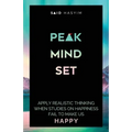 Peak Mindset: Apply Realistic Thinking When Studies on Happiness Fail to Make Us Happy