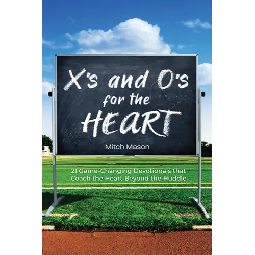 X's and O's for the Heart: 21 Game-Changing Devotionals that Coach the Heart Beyond the Huddle