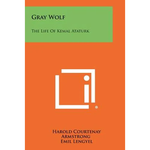 Gray Wolf: The Life Of Kemal Ataturk