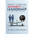 Don't Confuse Authority with Leadership: Develop The Art of Influence