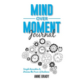 Mind Over Moment Journal: Simple Reminders to Harness the Power of Resilience