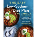 The Easy Low Sodium Diet Plan and Cookbook: Quick-Fix and Slow Cooker Meals to Start (and Stick To) a Low Salt Diet
