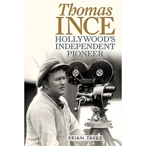 Thomas Ince: Hollywood's Independent Pioneer