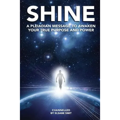 Shine: A Pleiadian Message To Awaken Your True Purpose And Power