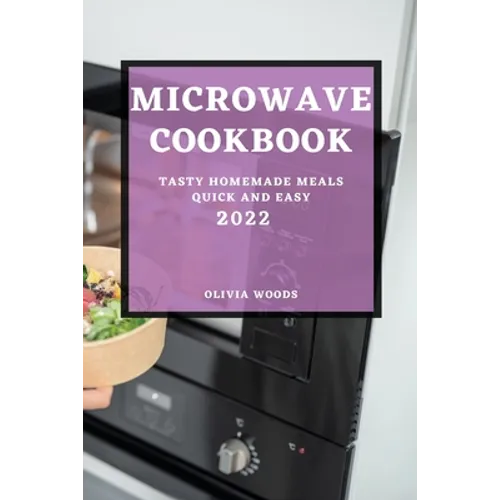 Microwave Cookbook 2022: Tasty Homemade Meals Quick and Easy
