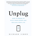 Unplug: How to Break Up with Your Phone and Reclaim Your Life