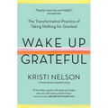 Wake Up Grateful: The Transformative Practice of Taking Nothing for Granted