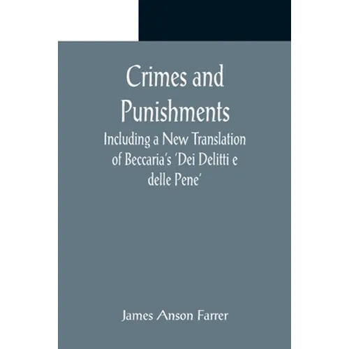 Crimes and Punishments; Including a New Translation of Beccaria's 'Dei Delitti e delle Pene'