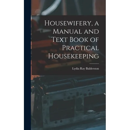 Housewifery, a Manual and Text Book of Practical Housekeeping