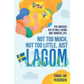 Not Too Much, Not Too Little, Just Lagom: The Swedish Art of Well-Being and Mindful Life