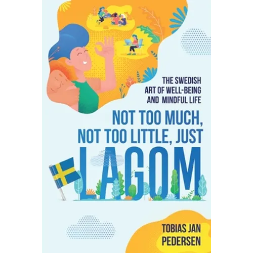 Not Too Much, Not Too Little, Just Lagom: The Swedish Art of Well-Being and Mindful Life
