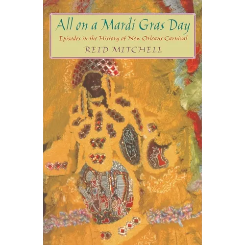 All on a Mardi Gras Day: Episodes in the History of New Orleans Carnival
