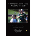 " I Destroyed Cancer Today. What Did You Do?": How Spirituality, Fortitude, Love & Laughter Won Our Family's War on Cancer