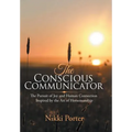 The Conscious Communicator: The Pursuit of Joy and Human Connection Inspired by the Art of Horsemanship