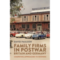 Family Firms in Postwar Britain and Germany: Competing Approaches to Business