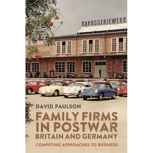 Family Firms in Postwar Britain and Germany: Competing Approaches to Business