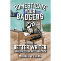 Domesticate Your Badgers: Become a Better Writer through Deliberate Practice