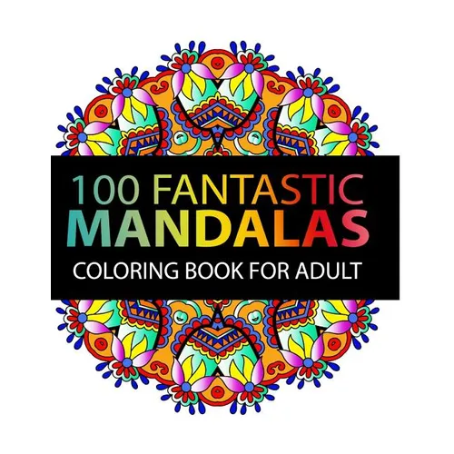 Mandala Coloring Book: 100 plus Flower and Snowflake Mandala Designs and Stress Relieving Patterns for Adult Relaxation, Meditation, and Happ