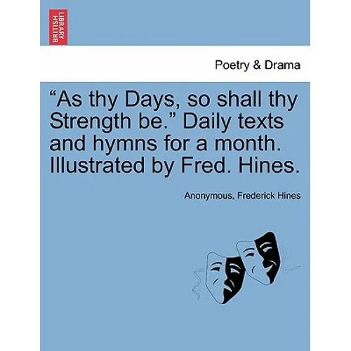 As Thy Days, So Shall Thy Strength Be. Daily Texts and Hymns for a Month. Illustrated by Fred. Hines.