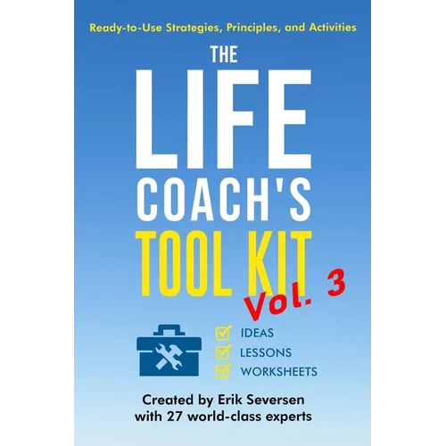 The Life Coach's Tool Kit, Vol. 3: Ready-to-Use Strategies, Principles, and Activities