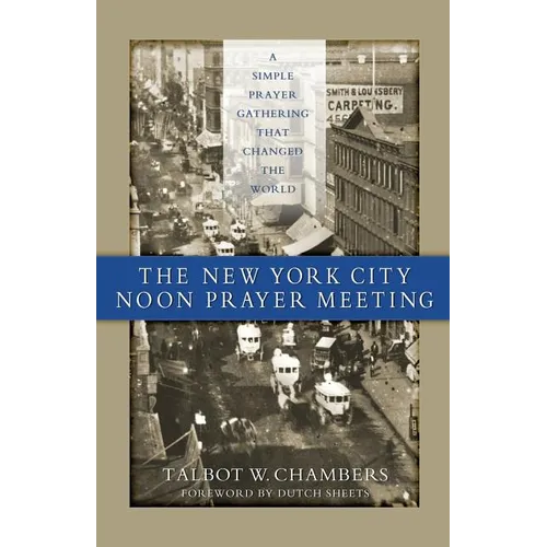 The New York City Noon Prayer Meeting: A Simple Prayer Gathering that Changed the World