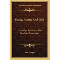 Space, Atoms And God: Christian Faith And The Nuclear-Space Age