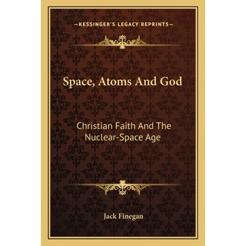 Space, Atoms And God: Christian Faith And The Nuclear-Space Age