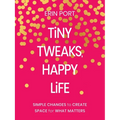 Tiny Tweaks, Happy Life: Simple Changes to Create Space for What Matters