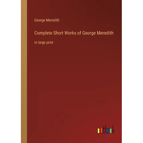 Complete Short Works of George Meredith: in large print
