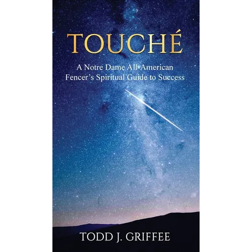 Touché: A Notre Dame All-American Fencer's Spiritual Guide to Success